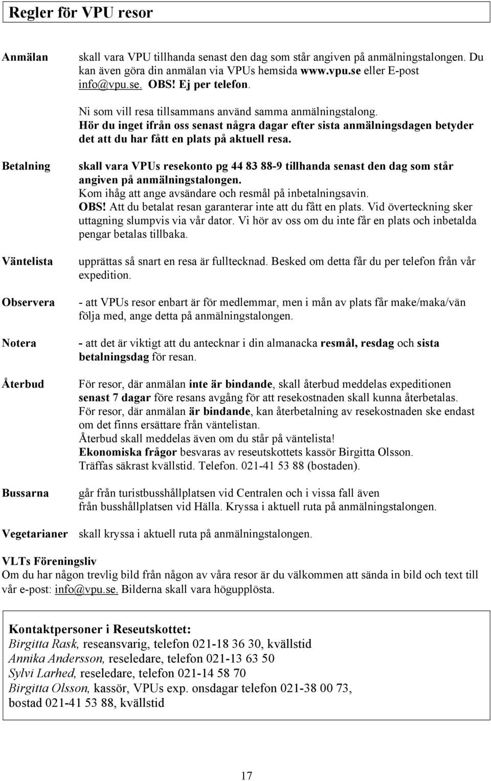 Betalning Väntelista Observera Notera Återbud Bussarna skall vara VPUs resekonto pg 44 83 88-9 tillhanda senast den dag som står angiven på anmälningstalongen.