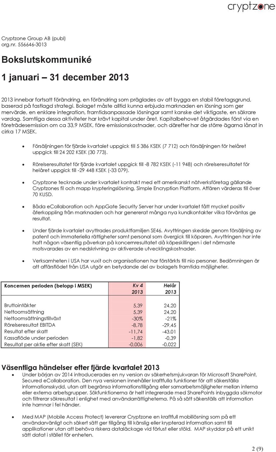 Bolaget måste alltid kunna erbjuda marknaden en lösning som ger mervärde, en enklare integration, framtidsanpassade lösningar samt kanske det viktigaste, en säkrare vardag.