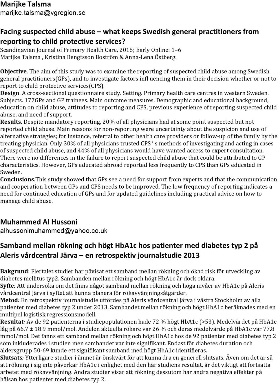 The aim of this study was to examine the reporting of suspected child abuse among Swedish general practitioners(gps), and to investigate factors infl uencing them in their decision whether or not to