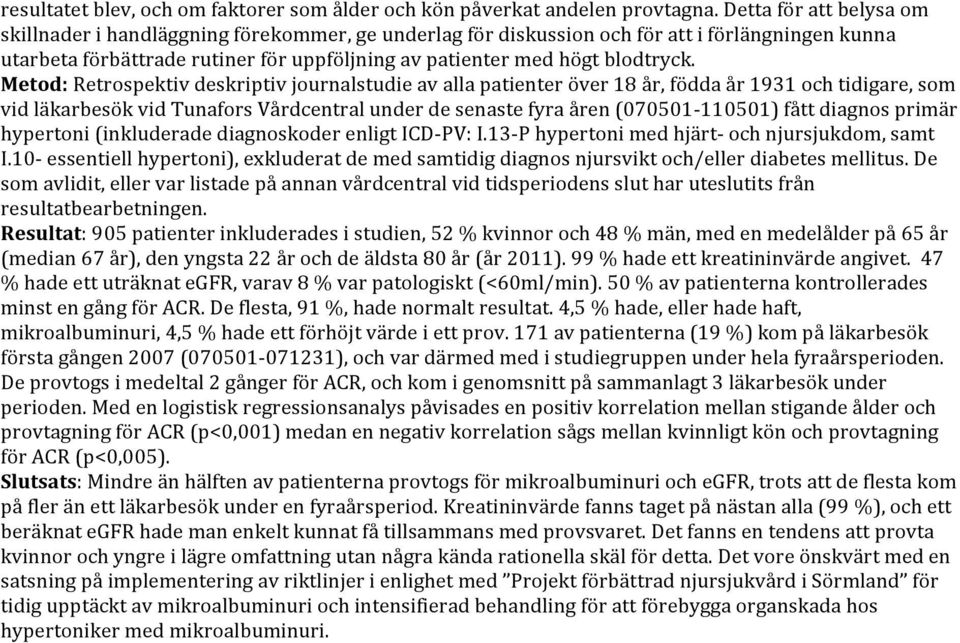 Metod: Retrospektiv deskriptiv journalstudie av alla patienter över 18 år, födda år 1931 och tidigare, som vid läkarbesök vid Tunafors Vårdcentral under de senaste fyra åren (070501-110501) fått