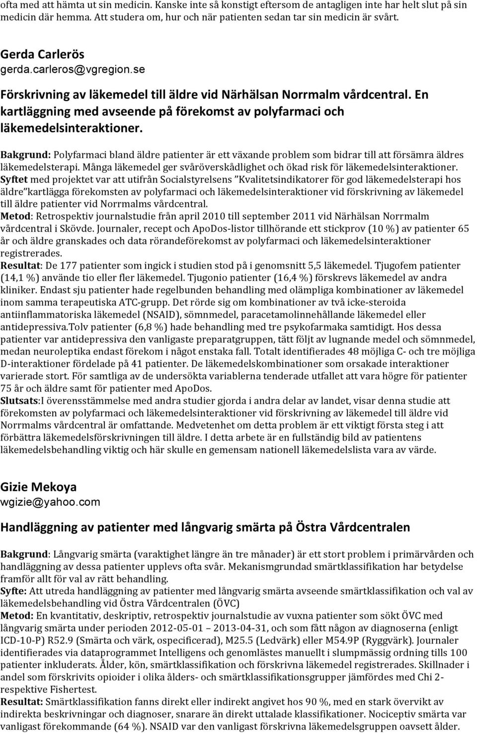 Bakgrund: Polyfarmaci bland äldre patienter är ett växande problem som bidrar till att försämra äldres läkemedelsterapi.