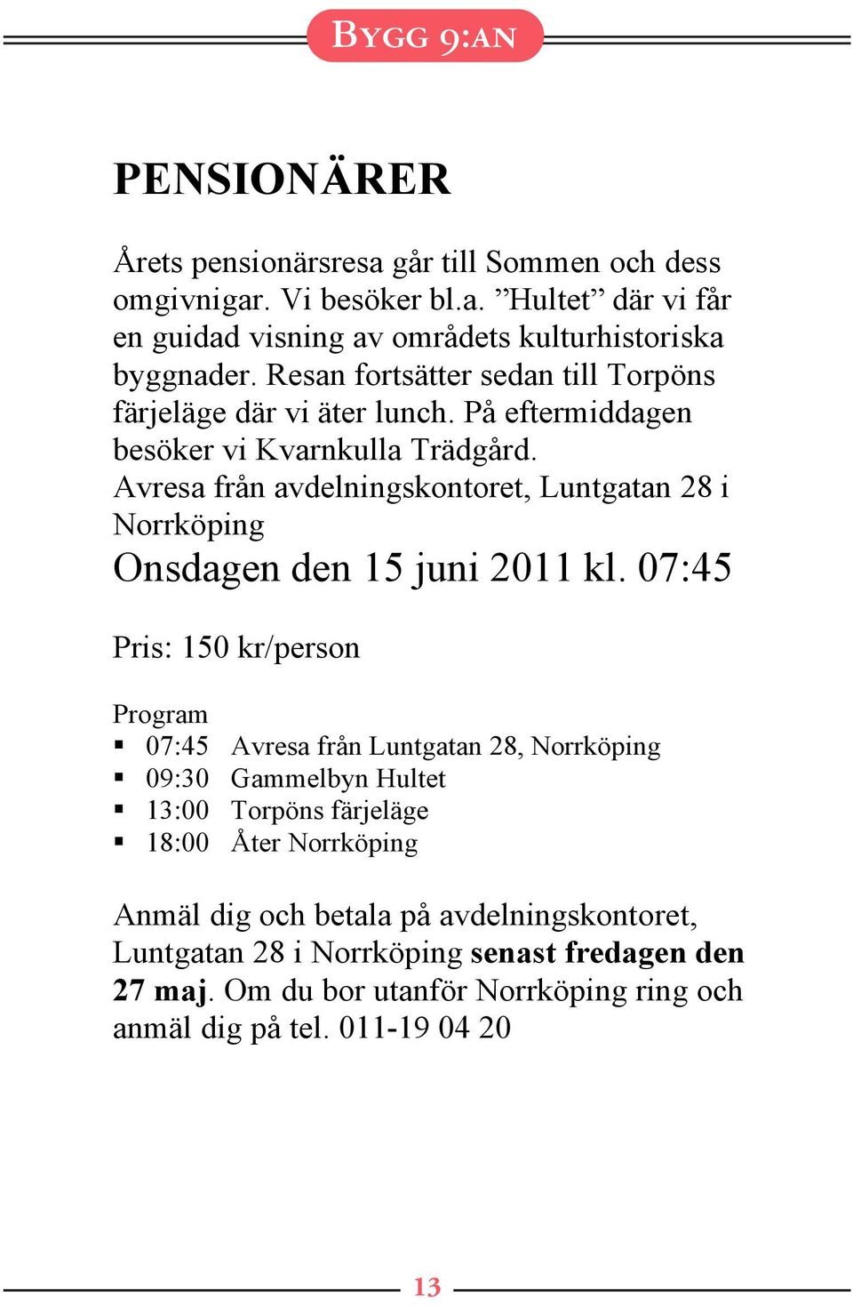 Avresa från avdelningskontoret, Luntgatan 28 i Norrköping Onsdagen den 15 juni 2011 kl.
