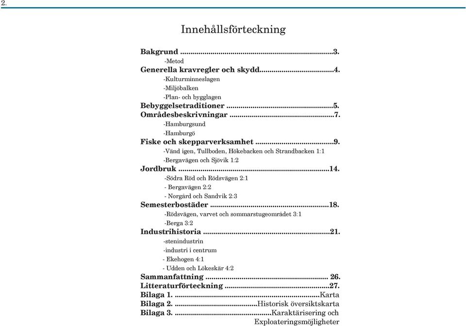 -Södra Röd och Rödsvägen 2:1 - Bergavägen 2:2 - Norgård och Sandvik 2:3 Semesterbostäder...18. -Rödsvägen, varvet och sommarstugeområdet 3:1 -Berga 3:2 Industrihistoria...21.