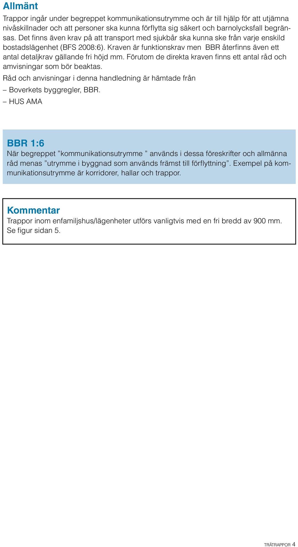 Kraven är funktionskrav men BBR återfinns även ett antal detaljkrav gällande fri höjd mm. Förutom de direkta kraven finns ett antal råd och amvisningar som bör beaktas.