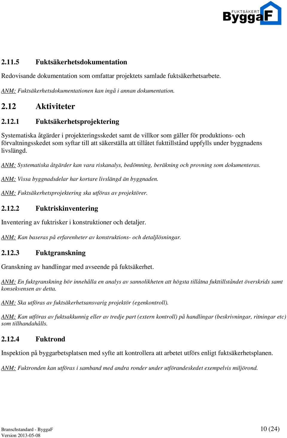 fukttillstånd uppfylls under byggnadens livslängd. ANM: Systematiska åtgärder kan vara riskanalys, bedömning, beräkning och provning som dokumenteras.