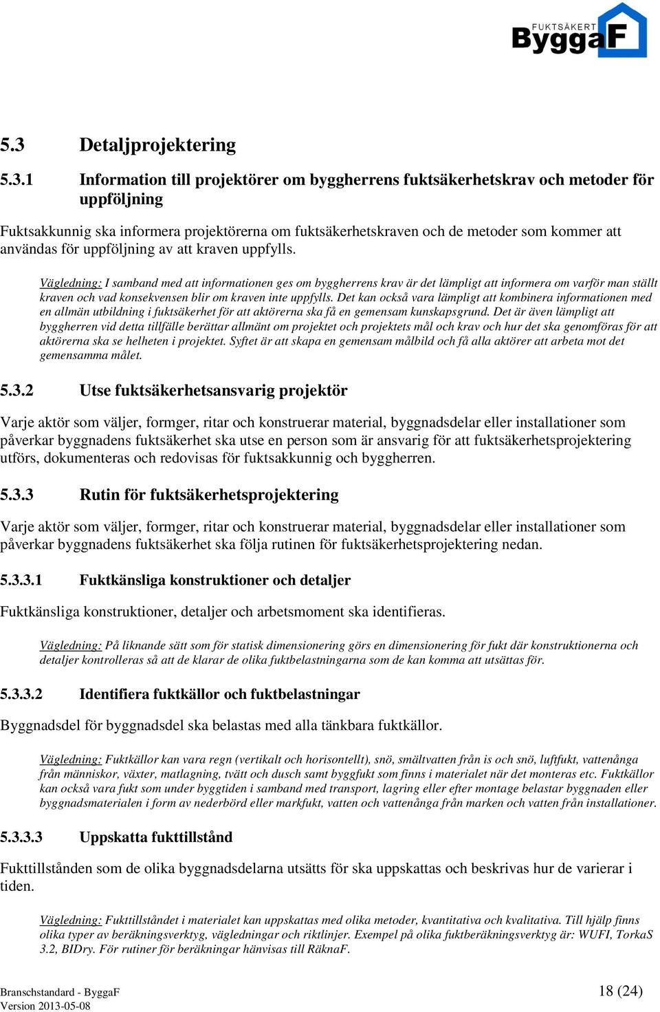 Vägledning: I samband med att informationen ges om byggherrens krav är det lämpligt att informera om varför man ställt kraven och vad konsekvensen blir om kraven inte uppfylls.