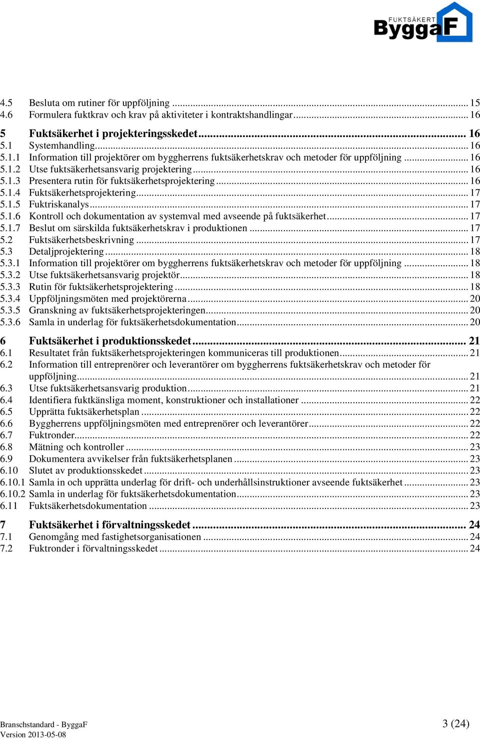 .. 17 5.1.7 Beslut om särskilda fuktsäkerhetskrav i produktionen... 17 5.2 Fuktsäkerhetsbeskrivning... 17 5.3 