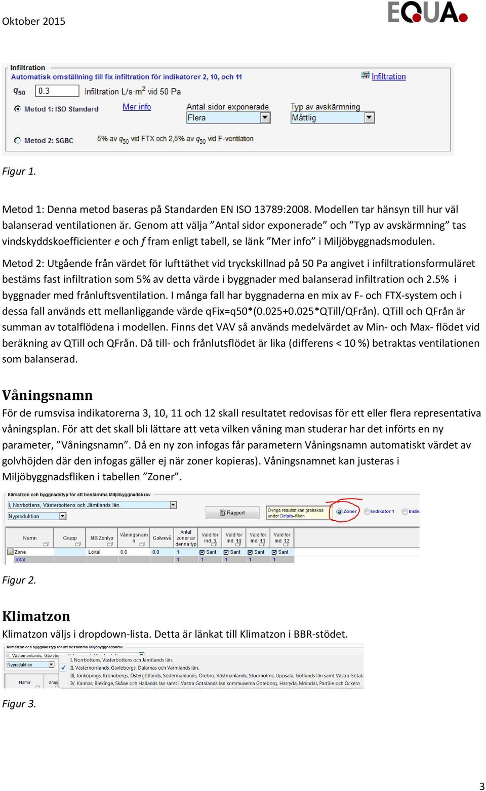 Metod 2: Utgående från värdet för lufttäthet vid tryckskillnad på 50 Pa angivet i infiltrationsformuläret bestäms fast infiltration som 5% av detta värde i byggnader med balanserad infiltration och 2.