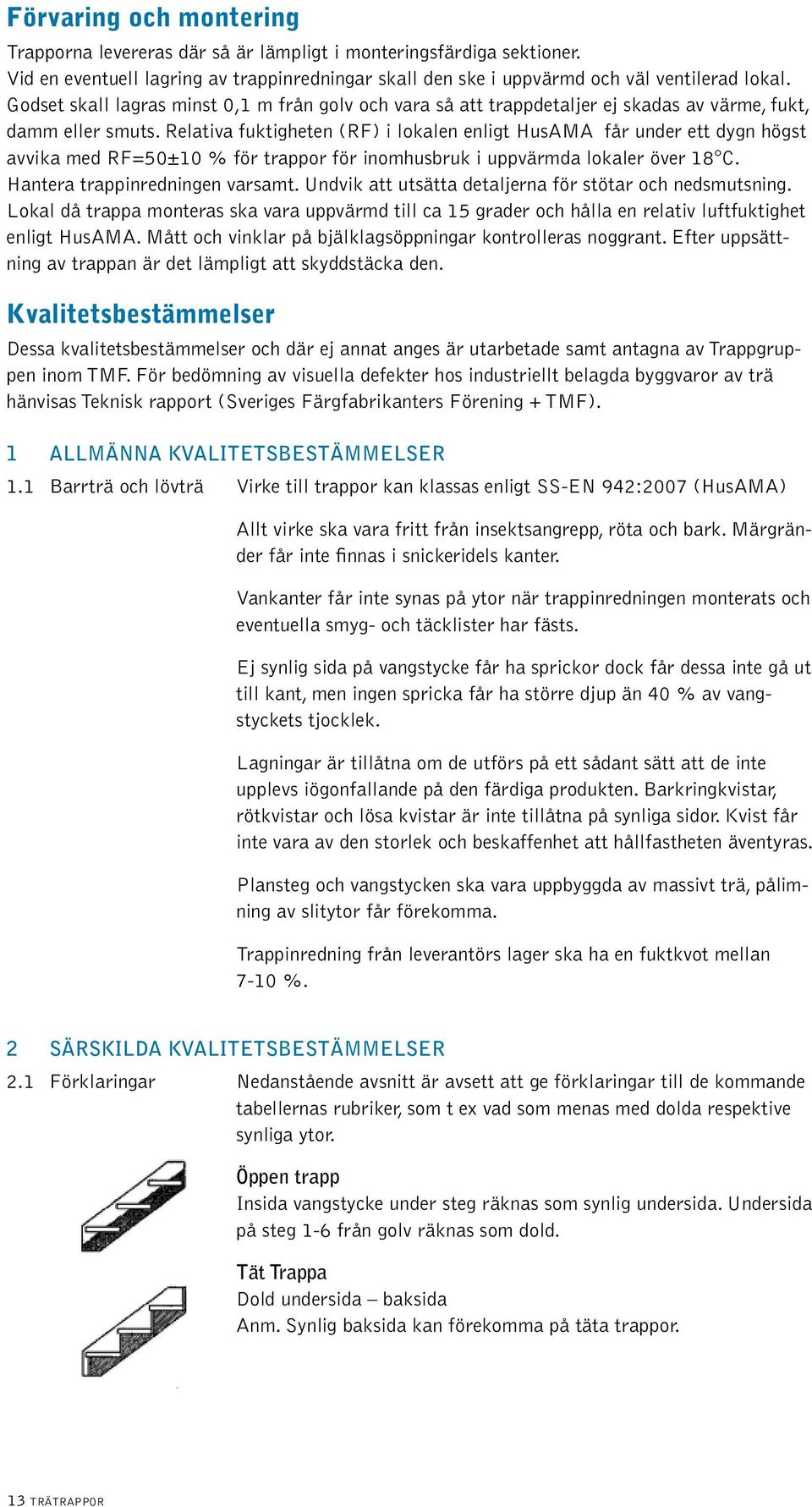 Relativa fuktigheten (RF) i lokalen enligt HusAMA får under ett dygn högst avvika med RF=50±10 % för trappor för inomhusbruk i uppvärmda lokaler över 18 C. Hantera trappinredningen varsamt.