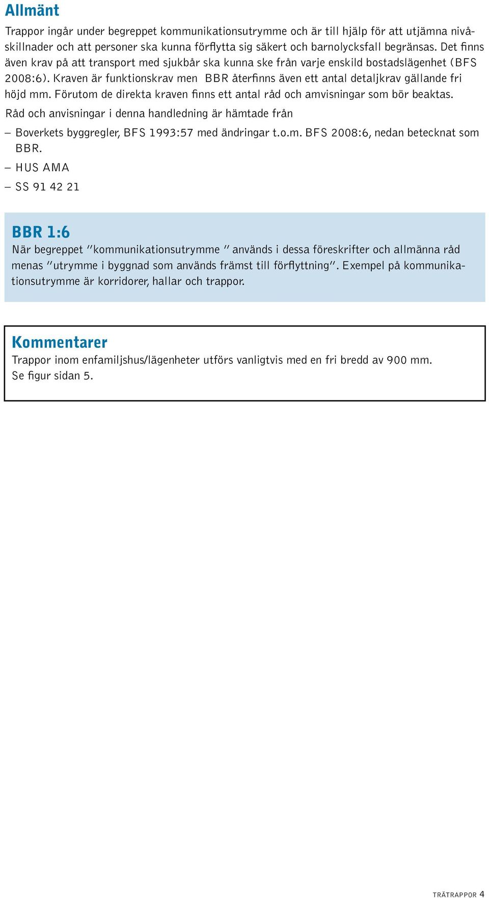 Kraven är funktionskrav men BBR återfinns även ett antal detaljkrav gällande fri höjd mm. Förutom de direkta kraven finns ett antal råd och amvisningar som bör beaktas.