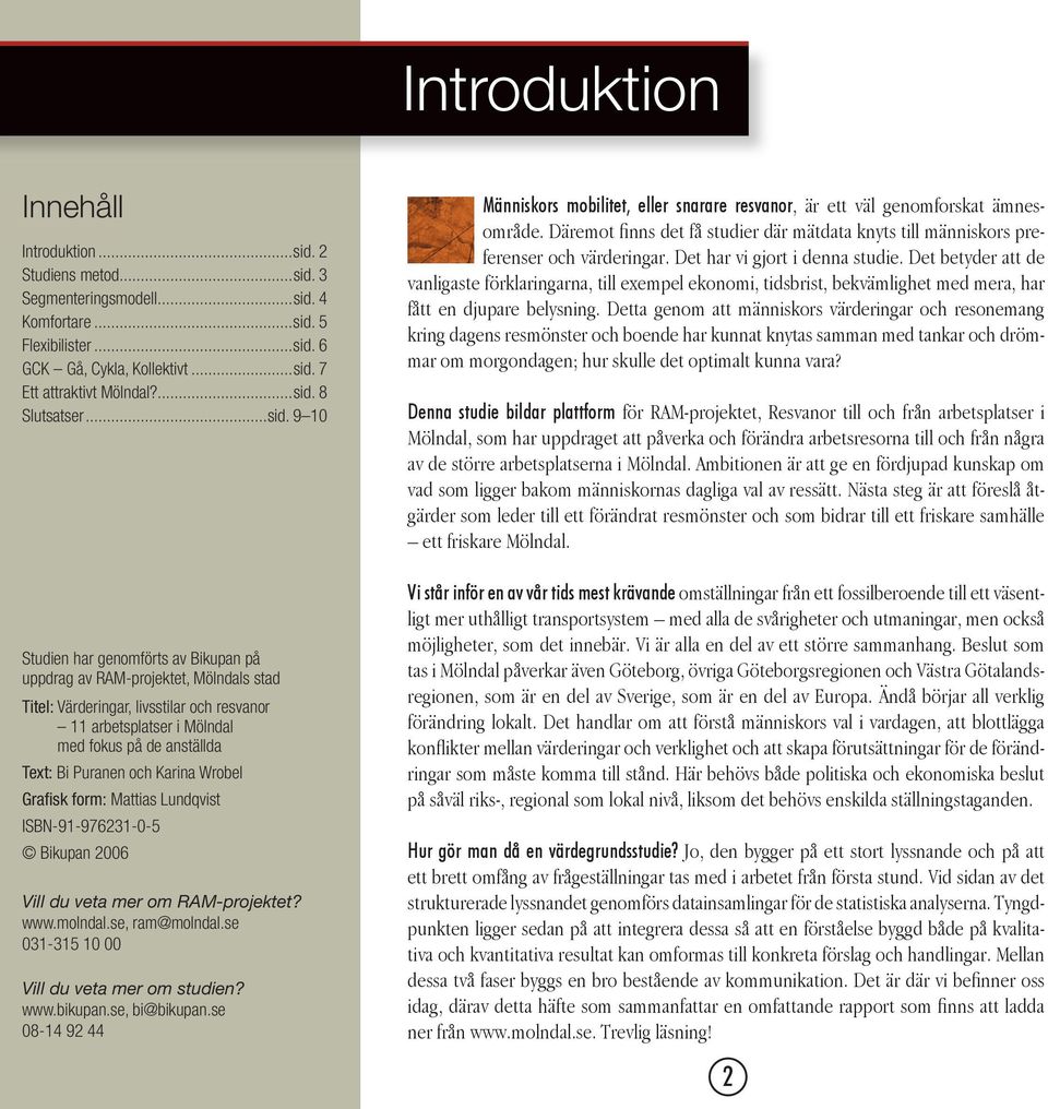 med fokus på de anställda Text: Bi Puranen och Karina Wrobel Grafisk form: Mattias Lundqvist ISBN-91-976231-0-5 Bikupan 2006 Vill du veta mer om RAM-projektet? www.molndal.se,