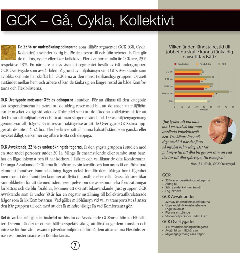 En närmare analys visar att segmentet består av två undergrupper: GCK Övertygade som avstår bilen på grund av miljöhänsyn samt GCK Avvaktande som av olika skäl inte har skaffat bil.