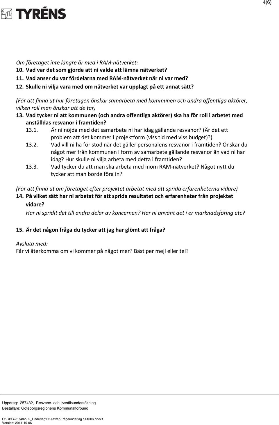 Vad tycker ni att kommunen (och andra offentliga aktörer) ska ha för roll i arbetet med anställdas resvanor i framtiden? 13.1. Är ni nöjda med det samarbete ni har idag gällande resvanor?