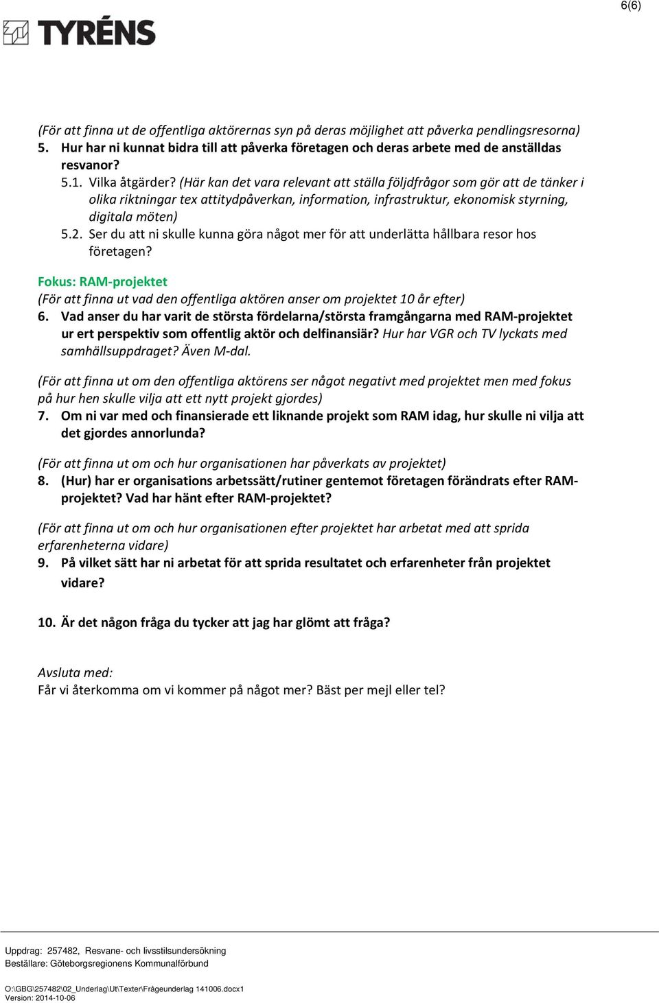 2. Ser du att ni skulle kunna göra något mer för att underlätta hållbara resor hos företagen? Fokus: RAM projektet (För att finna ut vad den offentliga aktören anser om projektet 10 år efter) 6.