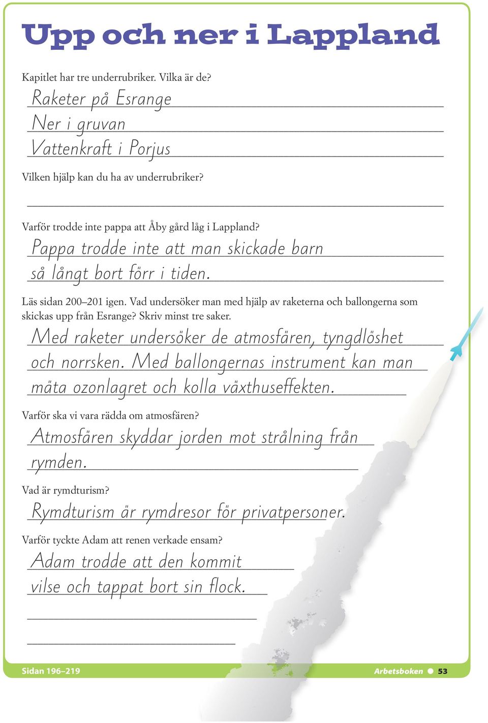 Vad undersöker man med hjälp av raketerna och ballongerna som skickas upp från Esrange? Skriv minst tre saker. Med raketer undersöker de atmosfären, tyngdlöshet och norrsken.