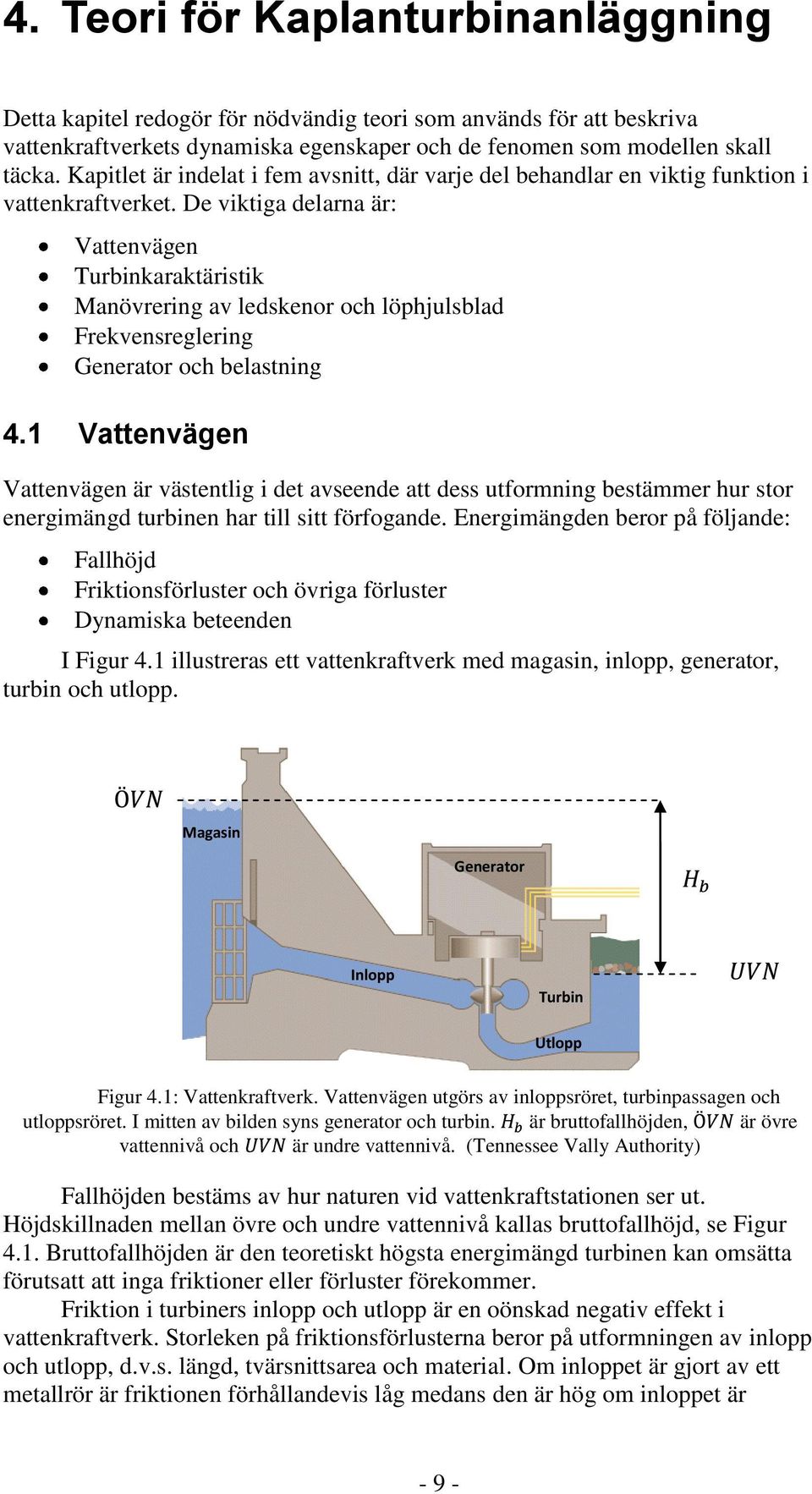 De viktiga delarna är: Vattenvägen Turbinkaraktäristik Manövrering av ledskenor och löphjulsblad Frekvensreglering Generator och belastning 4.