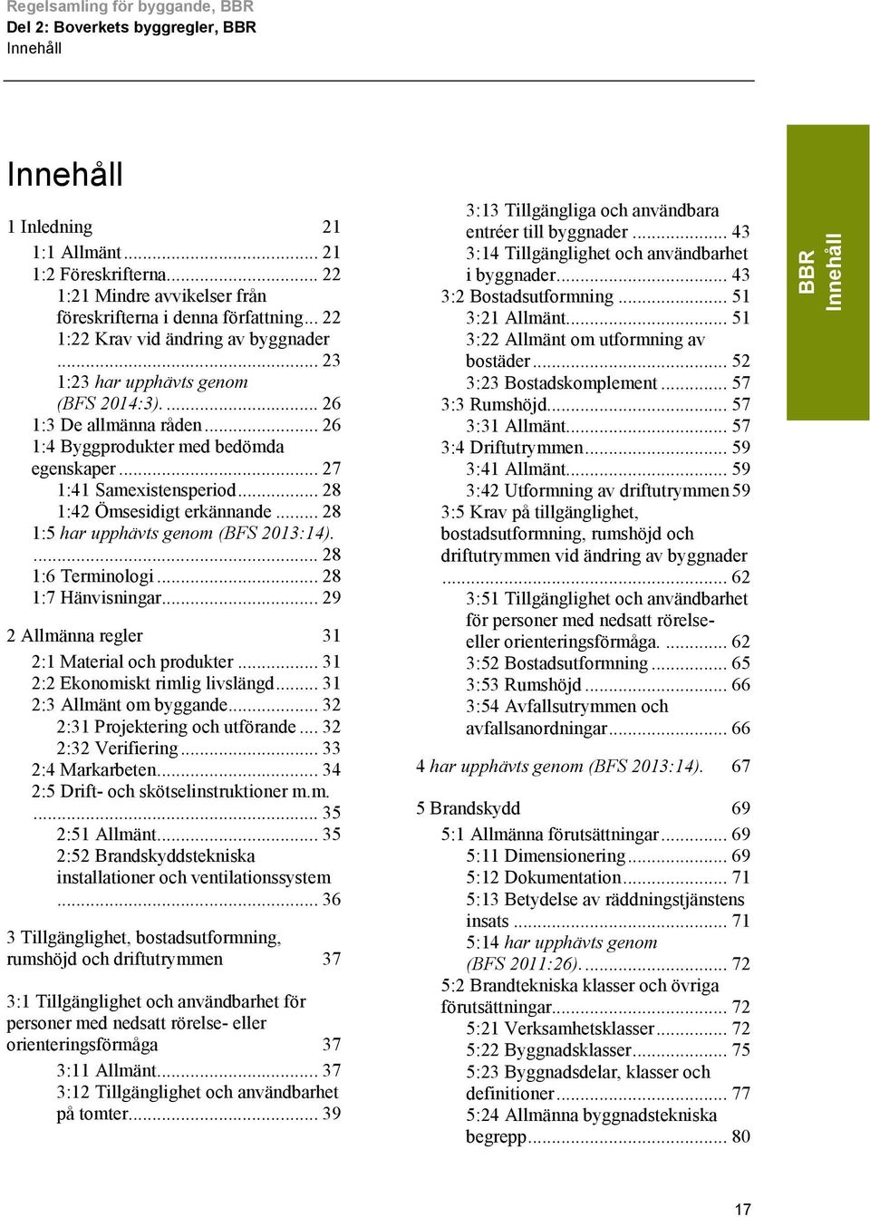 .. 28 1:5 har upphävts genom (BFS 2013:14).... 28 1:6 Terminologi... 28 1:7 Hänvisningar... 29 2 Allmänna regler 31 2:1 Material och produkter... 31 2:2 Ekonomiskt rimlig livslängd.