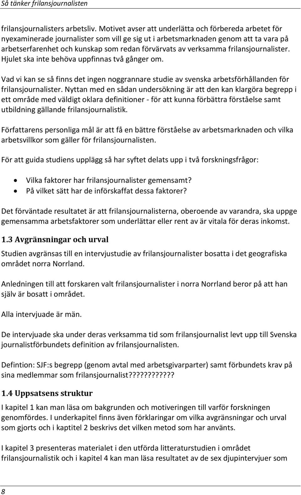 verksamma frilansjournalister. Hjulet ska inte behöva uppfinnas två gånger om. Vad vi kan se så finns det ingen noggrannare studie av svenska arbetsförhållanden för frilansjournalister.