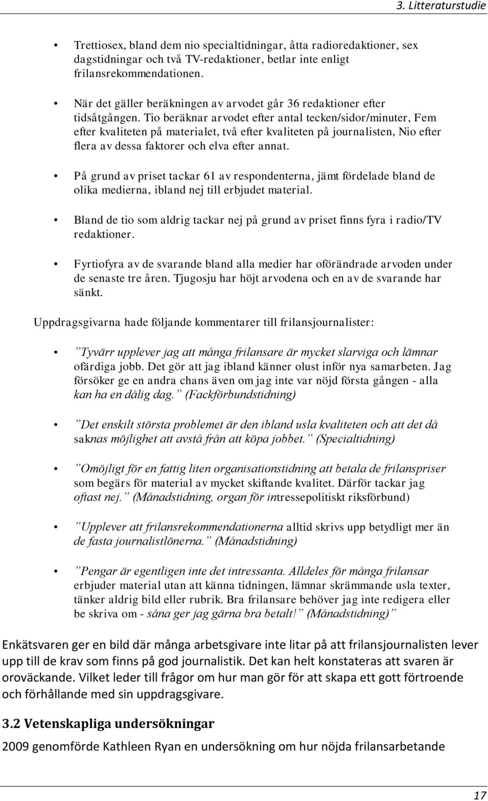 Tio beräknar arvodet efter antal tecken/sidor/minuter, Fem efter kvaliteten på materialet, två efter kvaliteten på journalisten, Nio efter flera av dessa faktorer och elva efter annat.