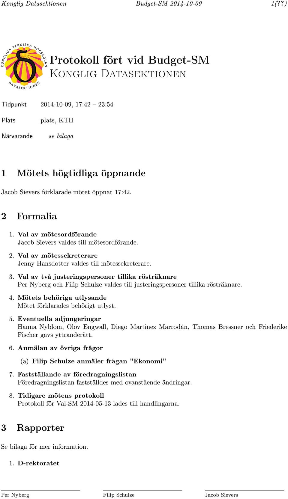 2 Formalia 1. Val av mötesordförande Jacob Sievers valdes till mötesordförande. 2. Val av mötessekreterare Jenny Hansdotter valdes till mötessekreterare. 3.