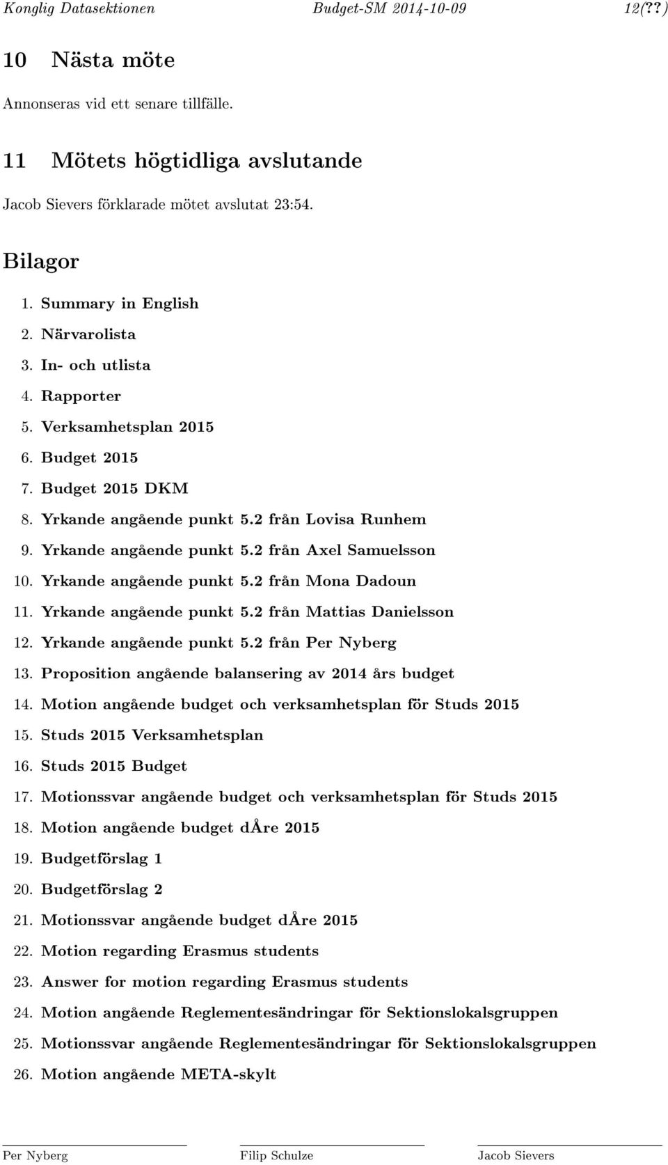 Yrkande angående punkt 5.2 från Axel Samuelsson 10. Yrkande angående punkt 5.2 från Mona Dadoun 11. Yrkande angående punkt 5.2 från Mattias Danielsson 12. Yrkande angående punkt 5.2 från Per Nyberg 13.