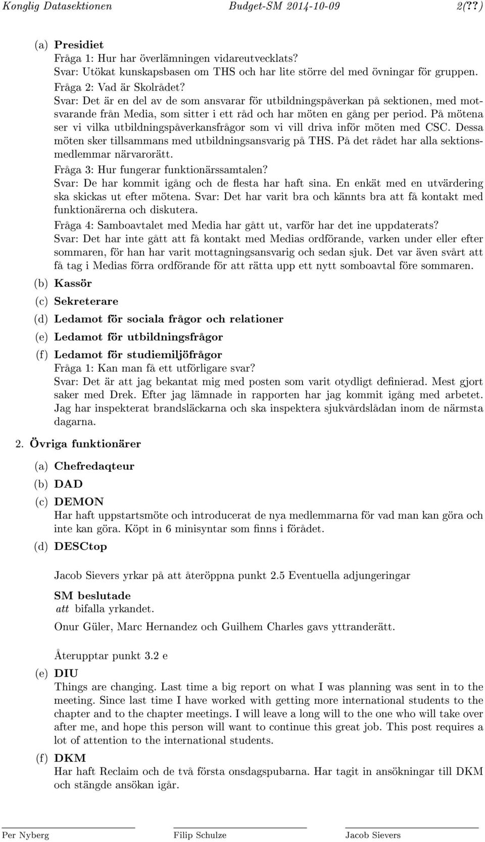 På mötena ser vi vilka utbildningspåverkansfrågor som vi vill driva inför möten med CSC. Dessa möten sker tillsammans med utbildningsansvarig på THS.