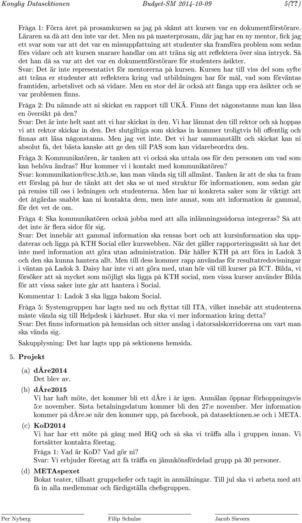 träna sig att reektera över sina intryck. Så det han då sa var att det var en dokumentförstörare för studenters åsikter. Svar: Det är inte representativt för mentorerna på kursen.