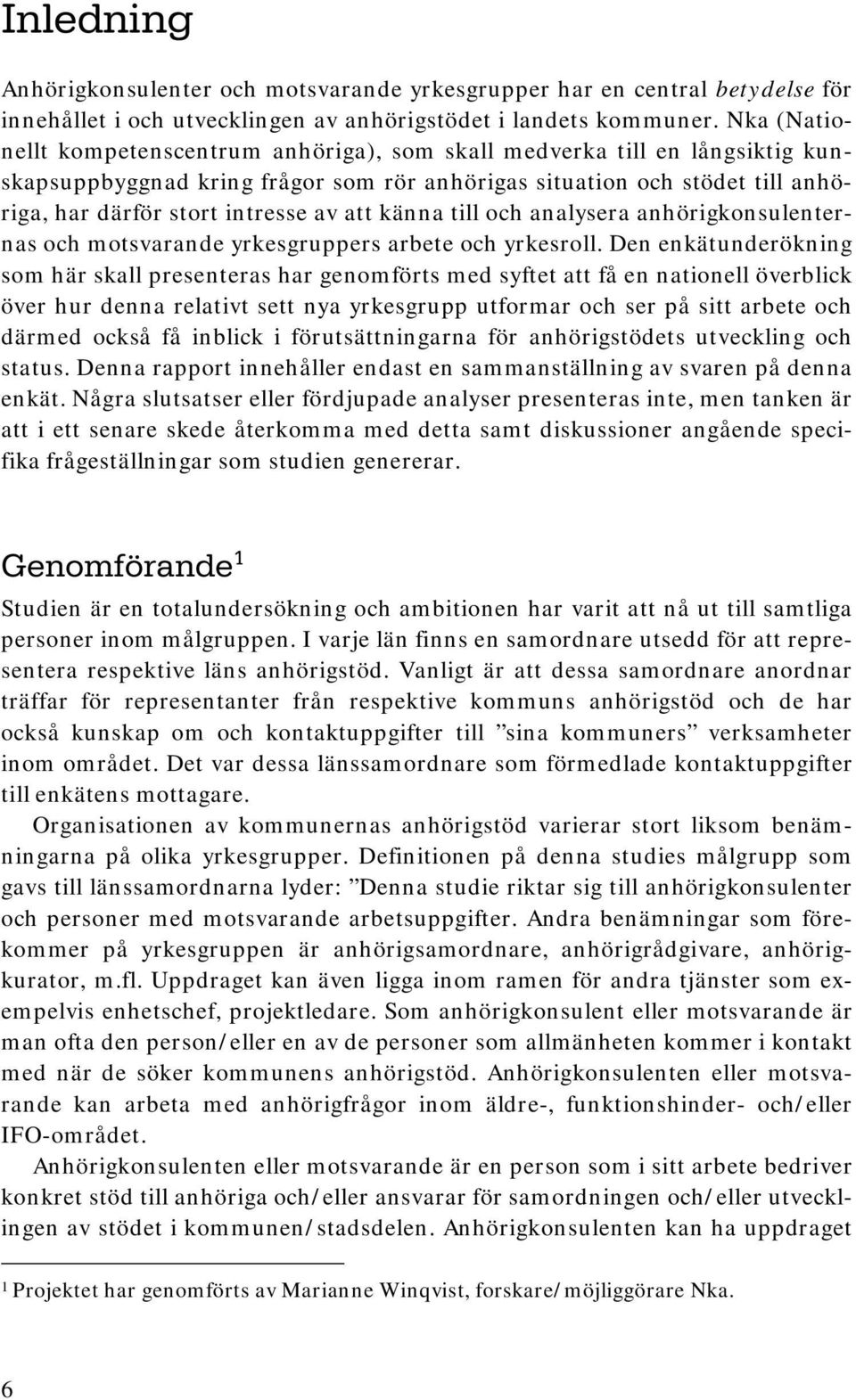 att känna till och analysera anhörigkonsulenternas och motsvarande yrkesgruppers arbete och yrkesroll.