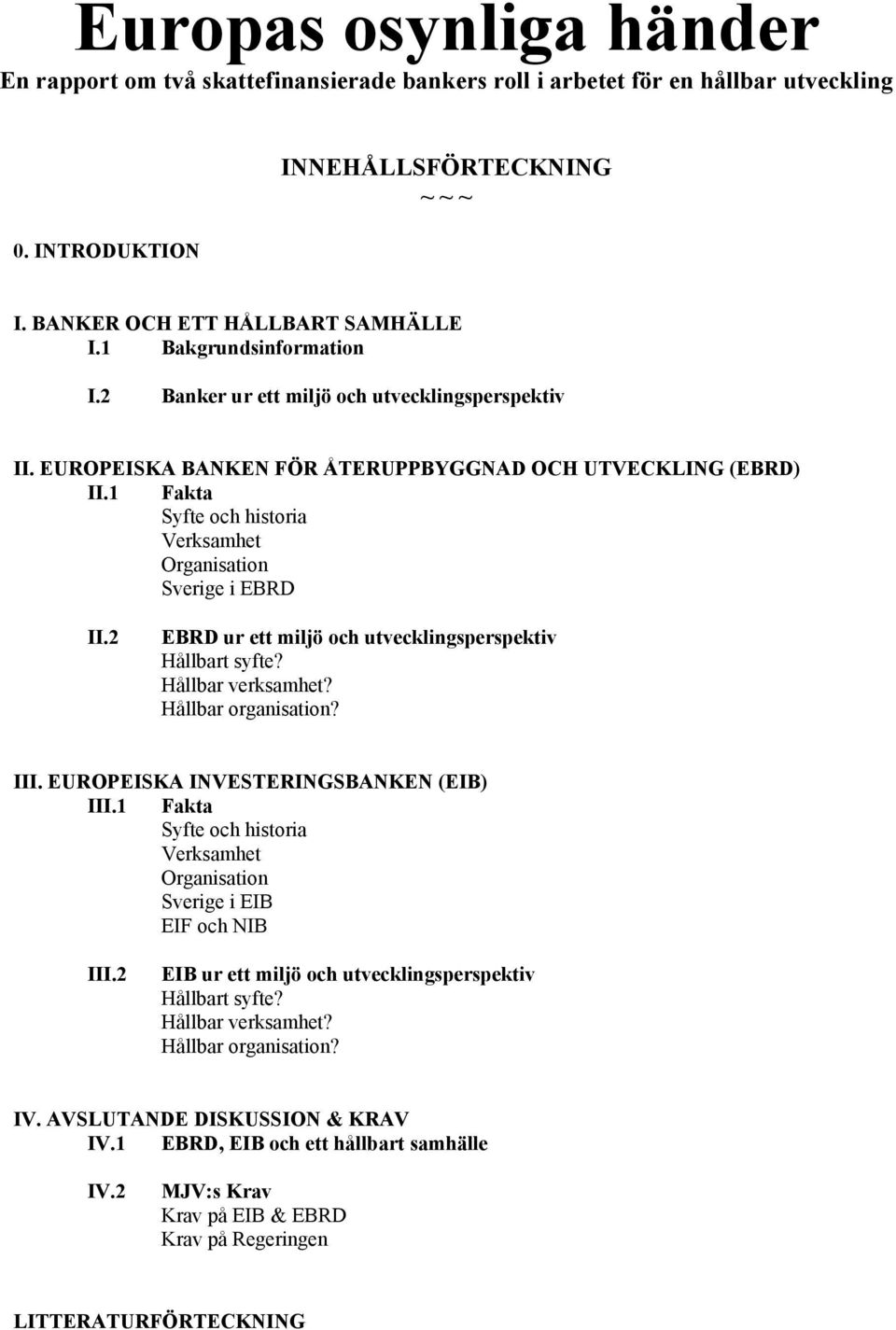 1 Fakta Syfte och historia Verksamhet Organisation Sverige i EBRD II.2 EBRD ur ett miljö och utvecklingsperspektiv Hållbart syfte? Hållbar verksamhet? Hållbar organisation? III.