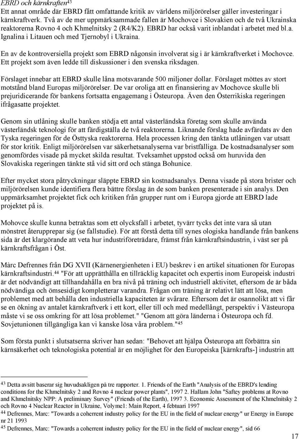 En av de kontroversiella projekt som EBRD någonsin involverat sig i är kärnkraftverket i Mochovce. Ett projekt som även ledde till diskussioner i den svenska riksdagen.