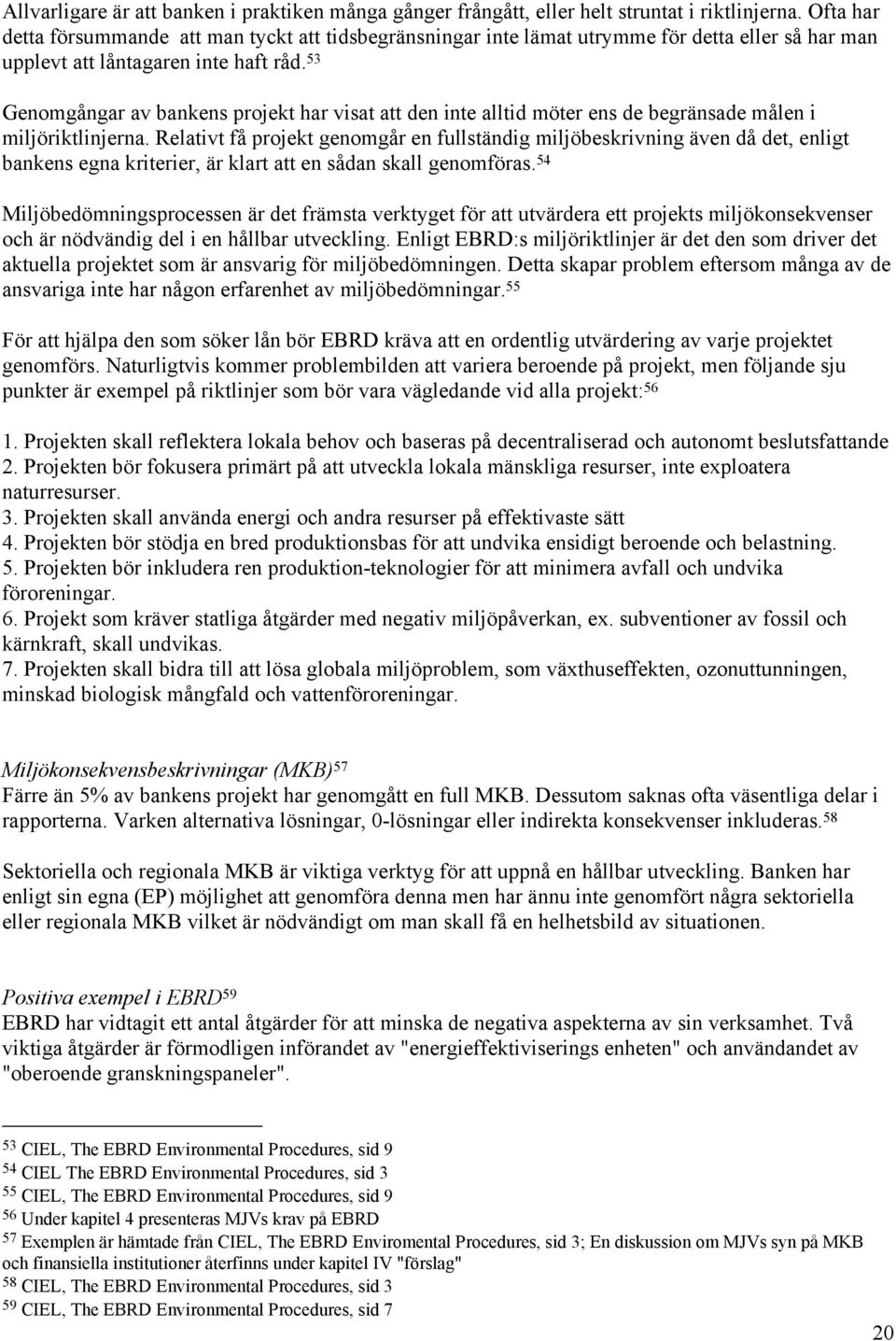 53 Genomgångar av bankens projekt har visat att den inte alltid möter ens de begränsade målen i miljöriktlinjerna.