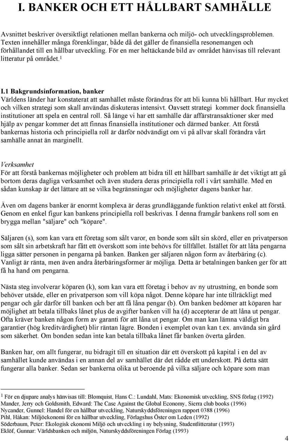 För en mer heltäckande bild av området hänvisas till relevant litteratur på området. 1 I.