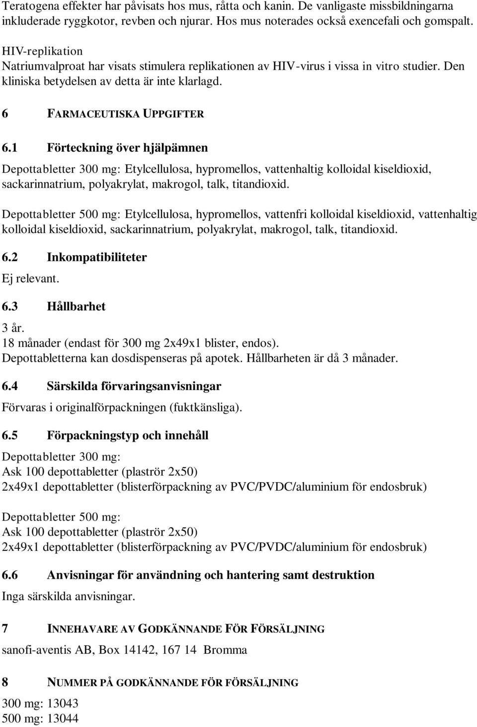 1 Förteckning över hjälpämnen Depottabletter 300 mg: Etylcellulosa, hypromellos, vattenhaltig kolloidal kiseldioxid, sackarinnatrium, polyakrylat, makrogol, talk, titandioxid.