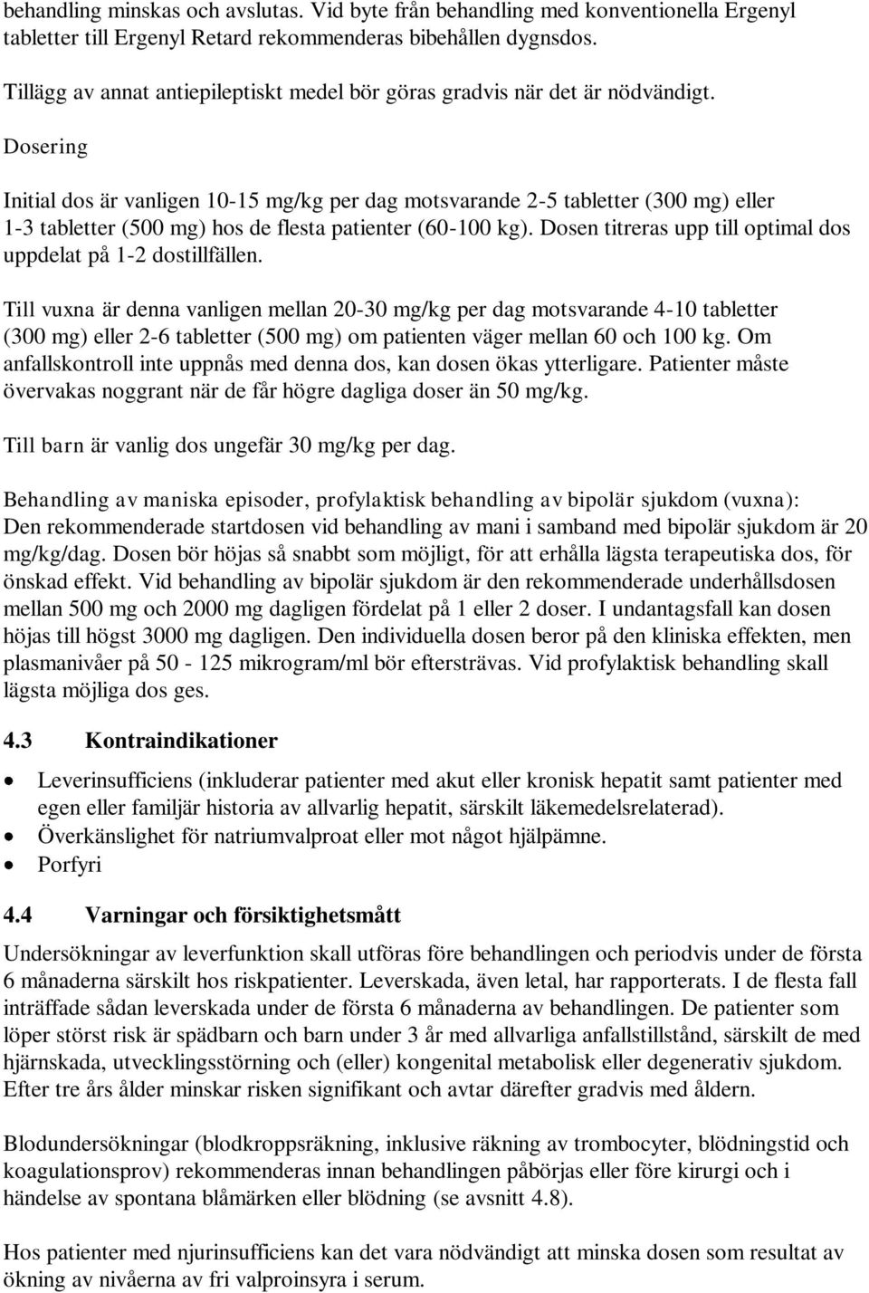 Dosering Initial dos är vanligen 10-15 mg/kg per dag motsvarande 2-5 tabletter (300 mg) eller 1-3 tabletter (500 mg) hos de flesta patienter (60-100 kg).