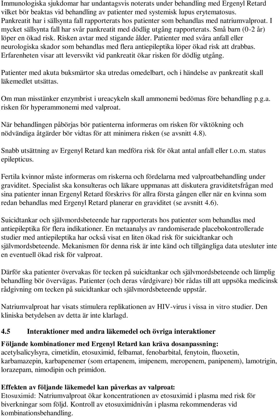 Små barn (0-2 år) löper en ökad risk. Risken avtar med stigande ålder. Patienter med svåra anfall eller neurologiska skador som behandlas med flera antiepileptika löper ökad risk att drabbas.