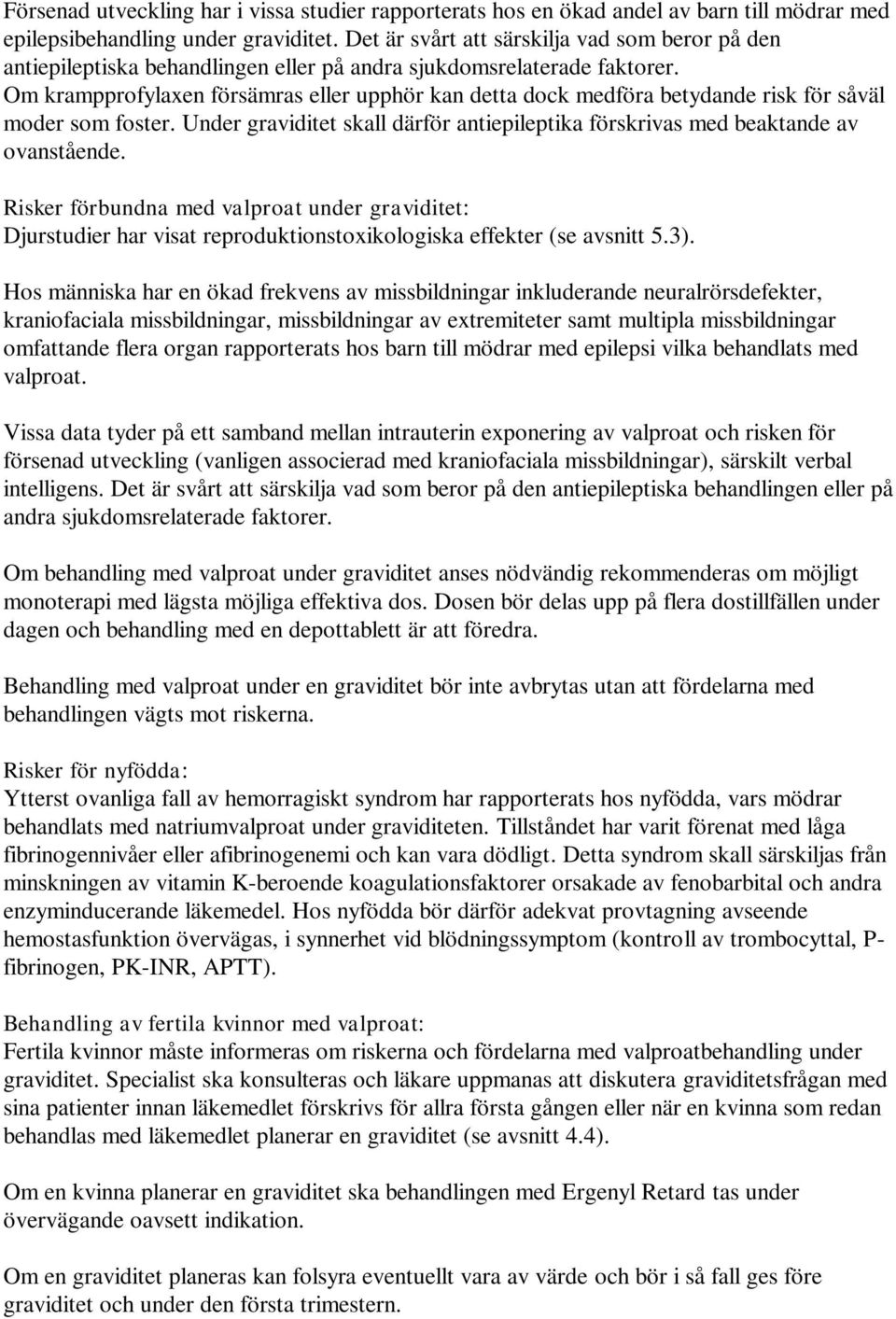 Om krampprofylaxen försämras eller upphör kan detta dock medföra betydande risk för såväl moder som foster. Under graviditet skall därför antiepileptika förskrivas med beaktande av ovanstående.