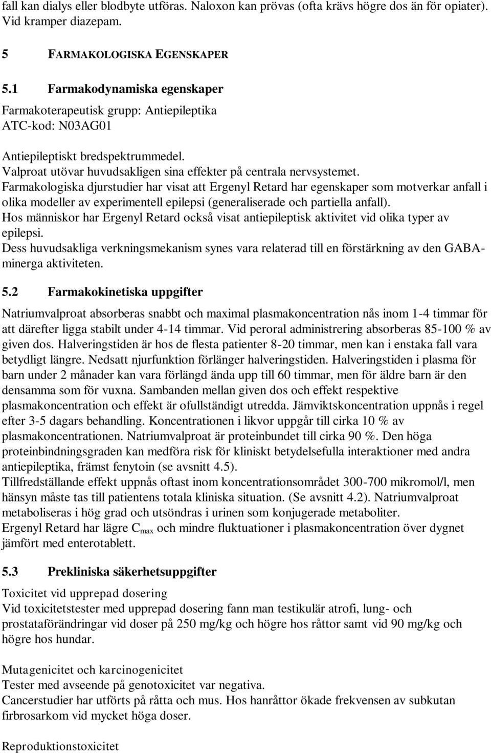 Farmakologiska djurstudier har visat att Ergenyl Retard har egenskaper som motverkar anfall i olika modeller av experimentell epilepsi (generaliserade och partiella anfall).