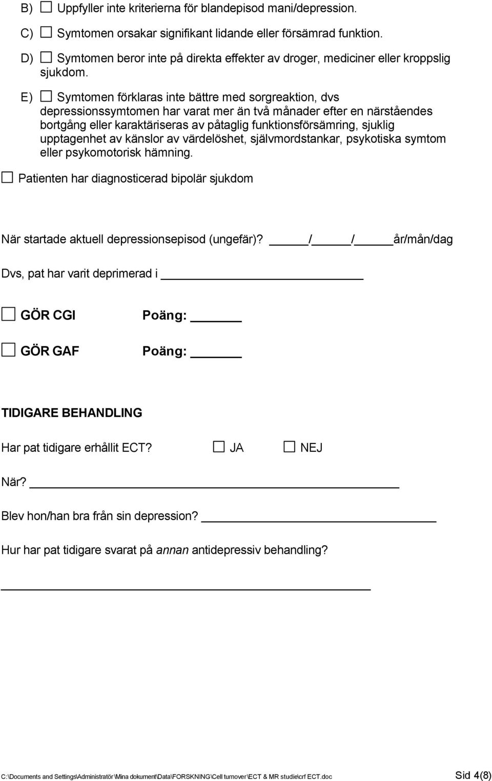 E) Symtomen förklaras inte bättre med sorgreaktion, dvs depressionssymtomen har varat mer än två månader efter en närståendes bortgång eller karaktäriseras av påtaglig funktionsförsämring, sjuklig