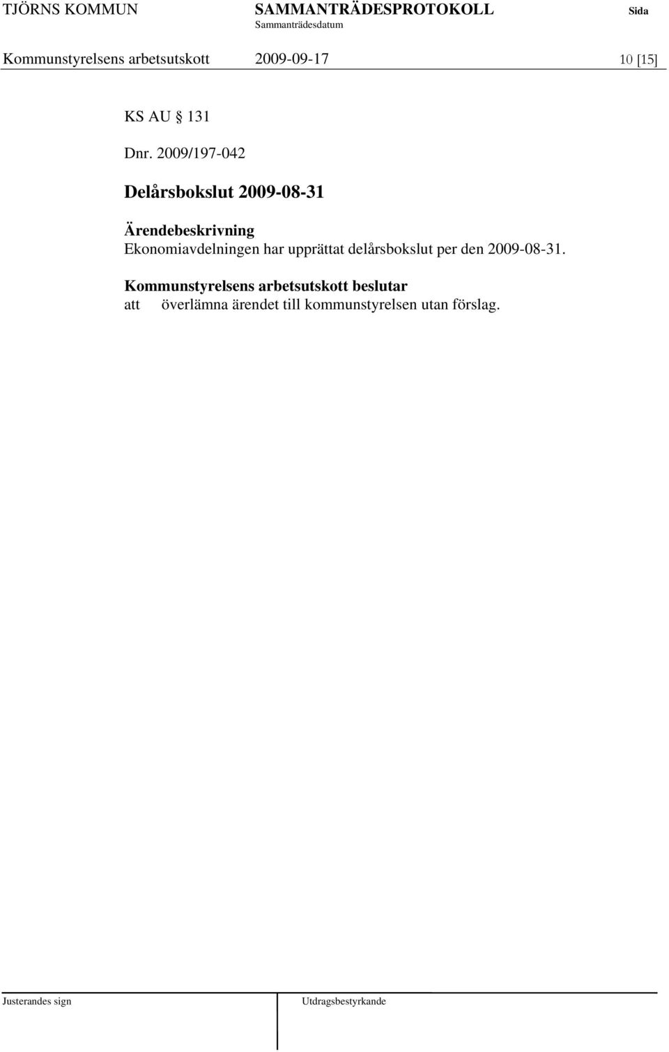 Ekonomiavdelningen har upprättat delårsbokslut per den 2009-08-31.