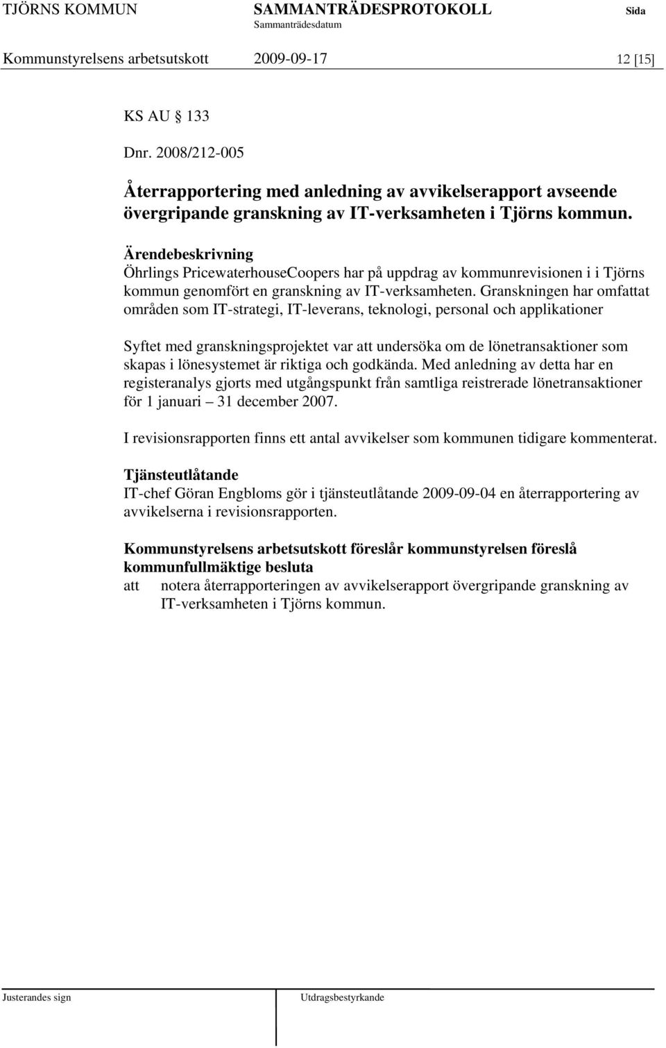 Granskningen har omfattat områden som IT-strategi, IT-leverans, teknologi, personal och applikationer Syftet med granskningsprojektet var att undersöka om de lönetransaktioner som skapas i