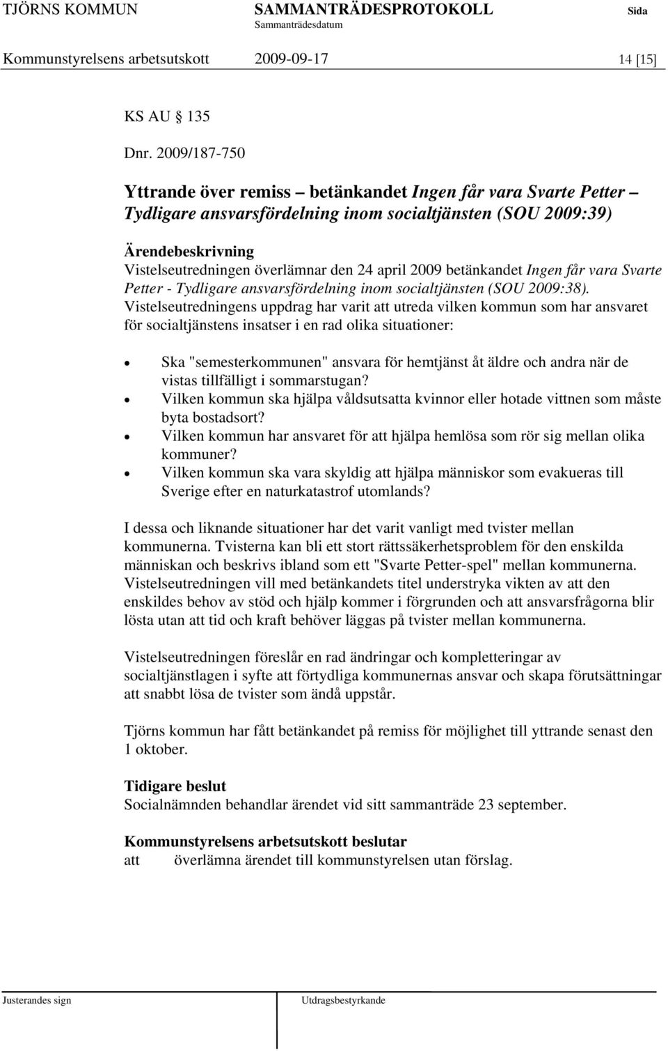 2009 betänkandet Ingen får vara Svarte Petter - Tydligare ansvarsfördelning inom socialtjänsten (SOU 2009:38).