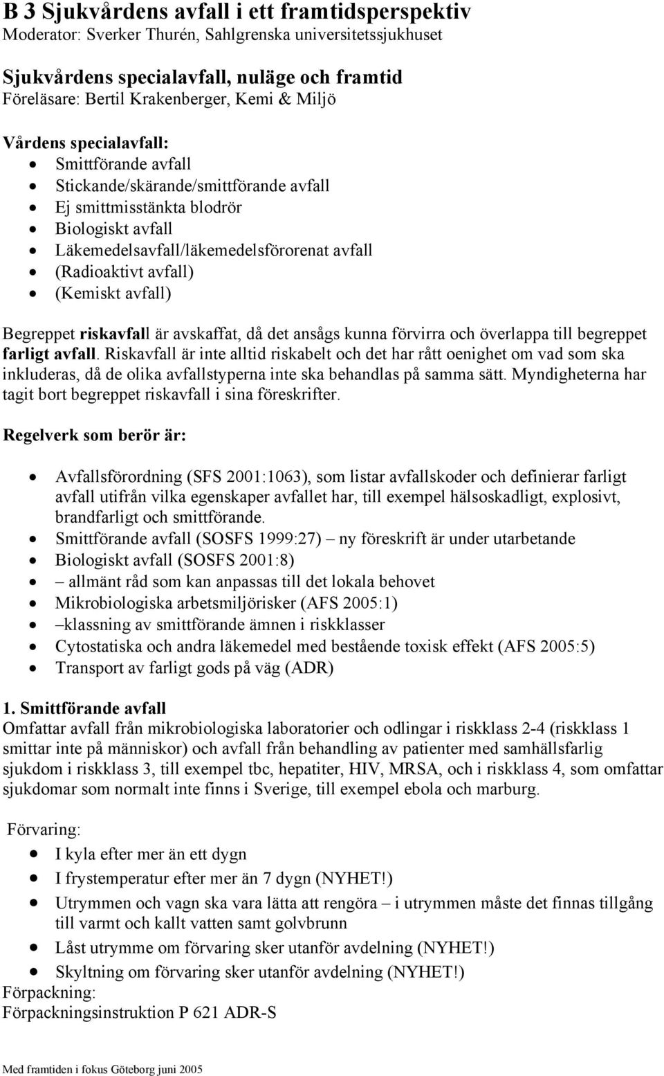 (Kemiskt avfall) Begreppet riskavfall är avskaffat, då det ansågs kunna förvirra och överlappa till begreppet farligt avfall.