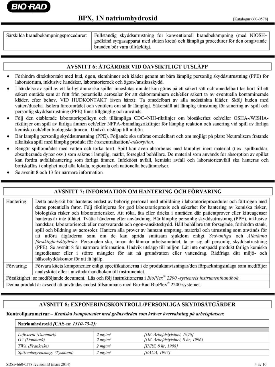 AVSNITT 6: ÅTGÄRDER VID OAVSIKTLIGT UTSLÄPP Förhindra direktkontakt med hud, ögon, slemhinnor och kläder genom att bära lämplig personlig skyddsutrustning (PPE) för laboratorium, inklusive handskar,