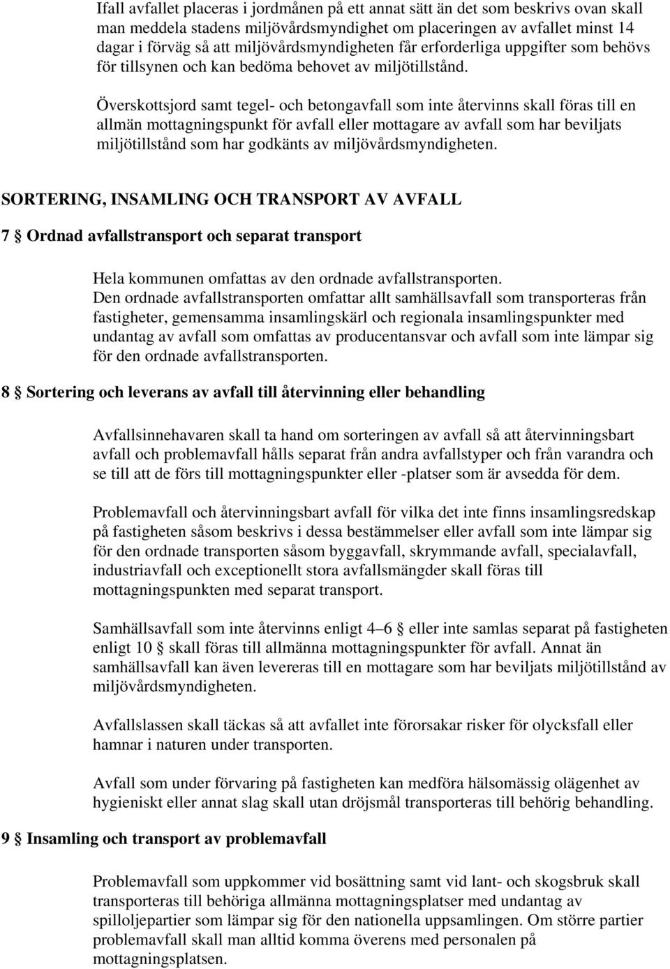 Överskottsjord samt tegel- och betongavfall som inte återvinns skall föras till en allmän mottagningspunkt för avfall eller mottagare av avfall som har beviljats miljötillstånd som har godkänts av