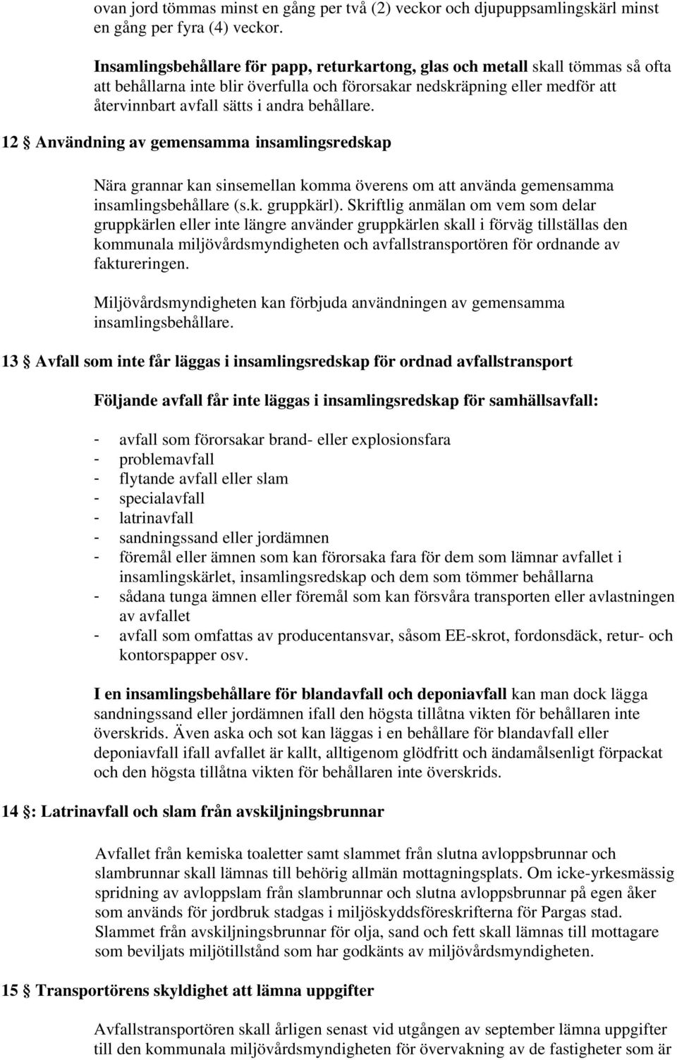 behållare. 12 Användning av gemensamma insamlingsredskap Nära grannar kan sinsemellan komma överens om att använda gemensamma insamlingsbehållare (s.k. gruppkärl).