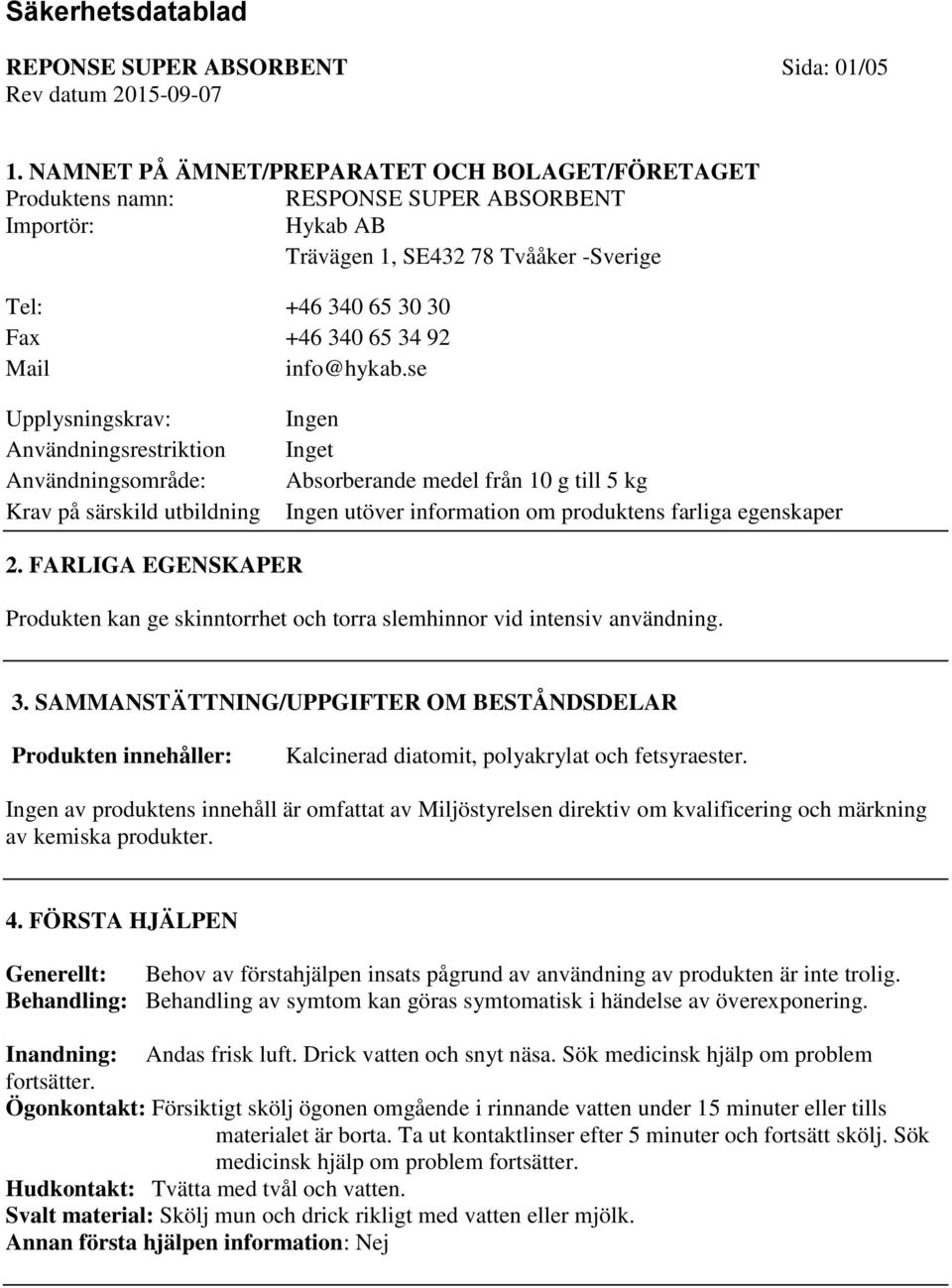 info@hykab.se Upplysningskrav: Användningsrestriktion Användningsområde: Krav på särskild utbildning Inget Absorberande medel från 10 g till 5 kg utöver information om produktens farliga egenskaper 2.