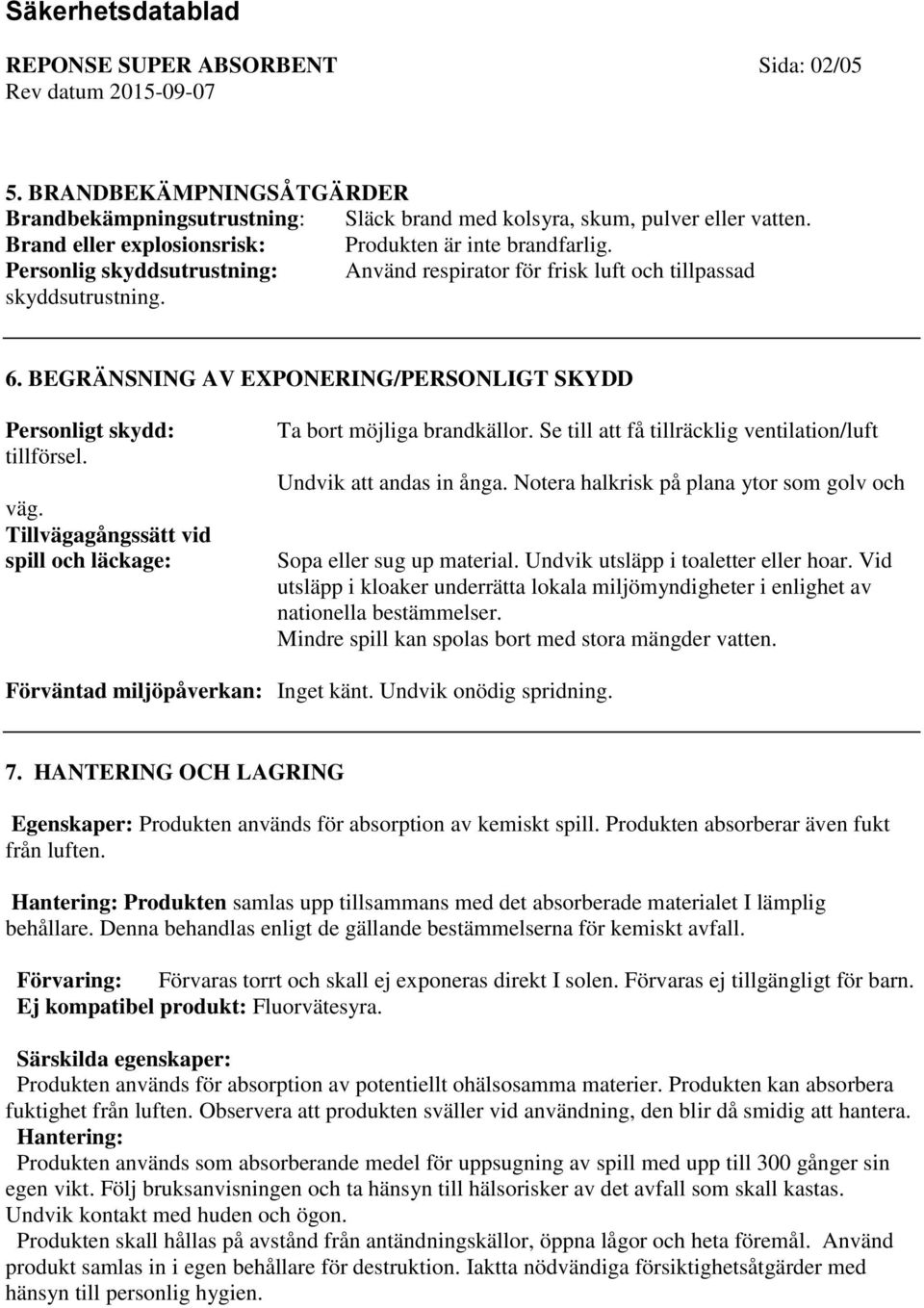 BEGRÄNSNING AV EXPONERING/PERSONLIGT SKYDD Personligt skydd: tillförsel. väg. Tillvägagångssätt vid spill och läckage: Ta bort möjliga brandkällor.