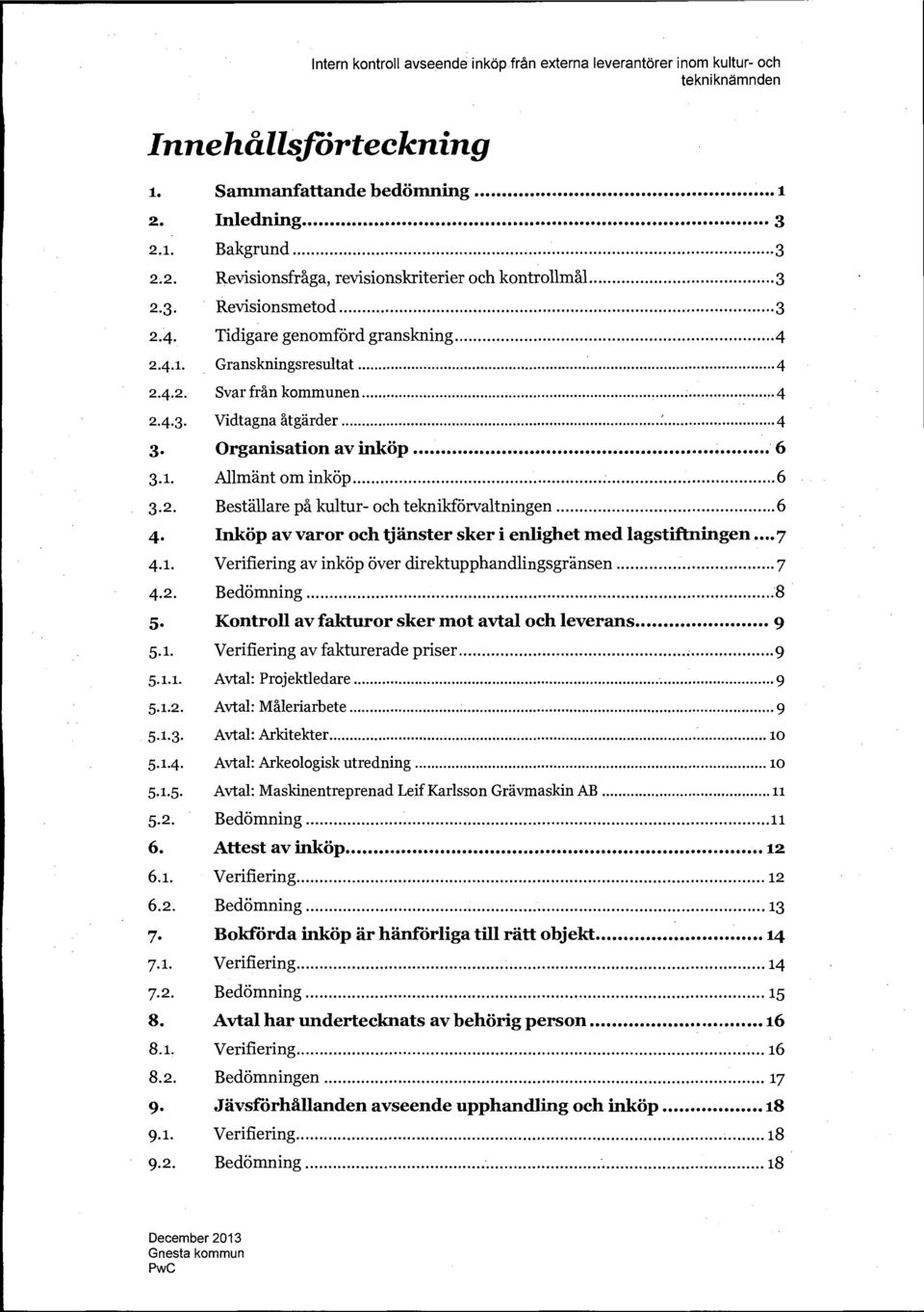 Inköp av varor och tjänster sker i enlighet med lagstiftningen 7 4. 1. Verifiering av inköp över direktupphandlingsgränsen 7 4. 2. Bedömning 8 5. Kontroll av fakturor sker mot avtal och leverans 9 5.