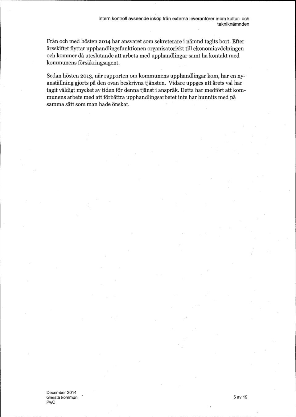 med kommunens försäkringsagent. Sedan hösten 2013, när rapporten om kommunens upphandlingar kom, har en nyanställning gjorts på den ovan beskrivna tjänsten.