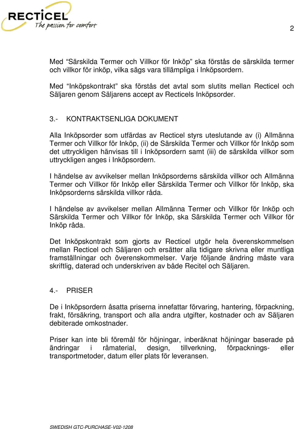 - KONTRAKTSENLIGA DOKUMENT Alla Inköpsorder som utfärdas av Recticel styrs uteslutande av (i) Allmänna Termer och Villkor för Inköp, (ii) de Särskilda Termer och Villkor för Inköp som det